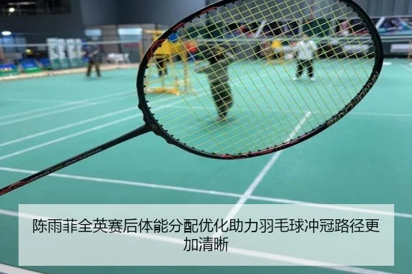 陈雨菲全英赛后体能分配优化助力羽毛球冲冠路径更加清晰 | ATP